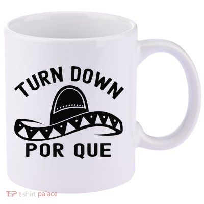 Turn Down Por Que Funny Cinco Mayo Mexican Fiesta Man 11oz C Handle Ceramic Mug