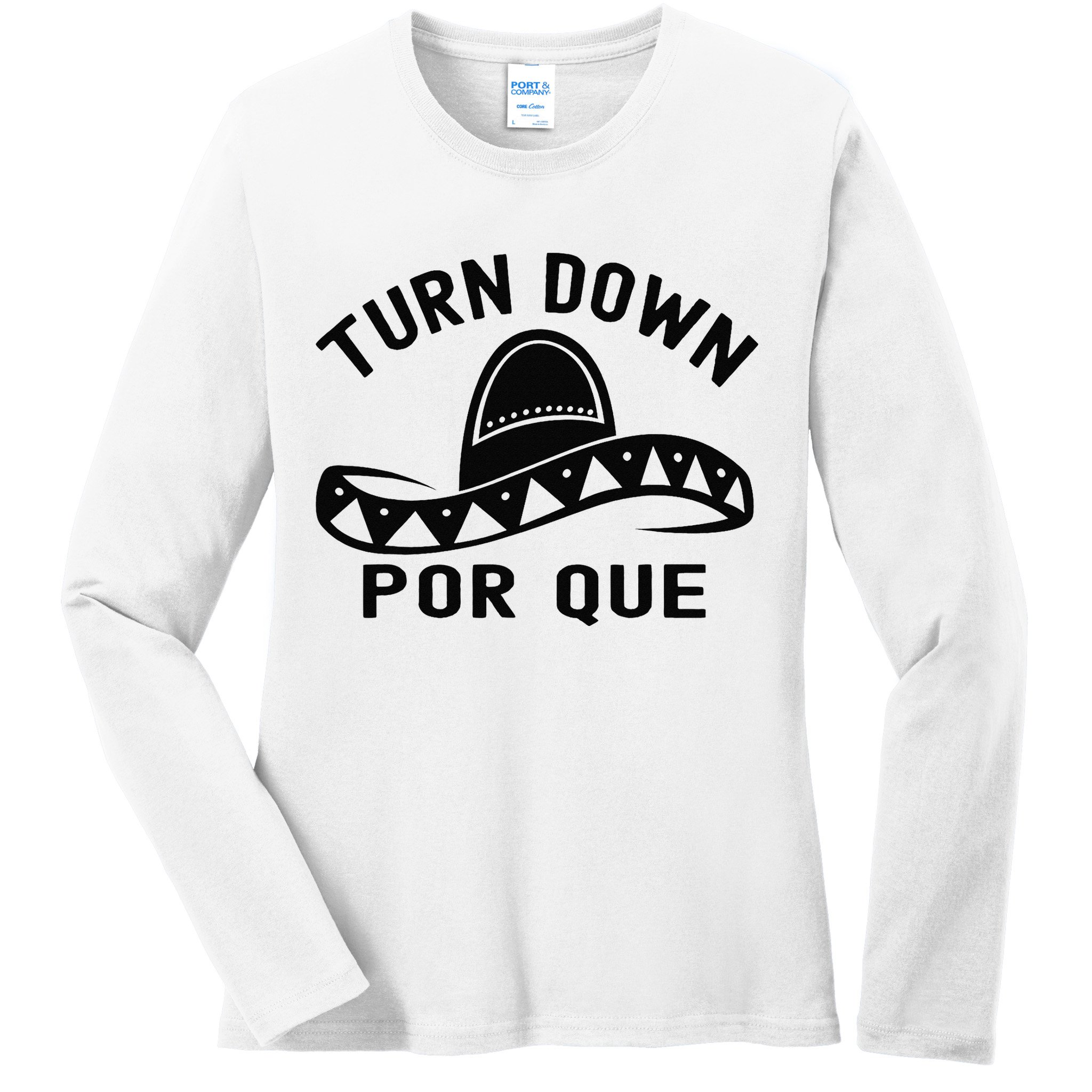 Turn Down Por Que Funny Cinco Mayo Mexican Fiesta Man Ladies Long Sleeve Shirt