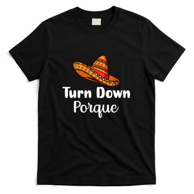 Turn Down Por Que Funny Cinco Mayo Mexican Fiesta Man Women T-Shirt