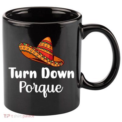 Turn Down Por Que Funny Cinco Mayo Mexican Fiesta Man Women 11oz C Handle Ceramic Mug
