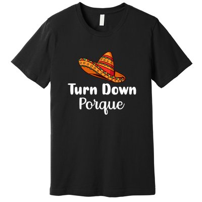 Turn Down Por Que Funny Cinco Mayo Mexican Fiesta Man Women Premium T-Shirt