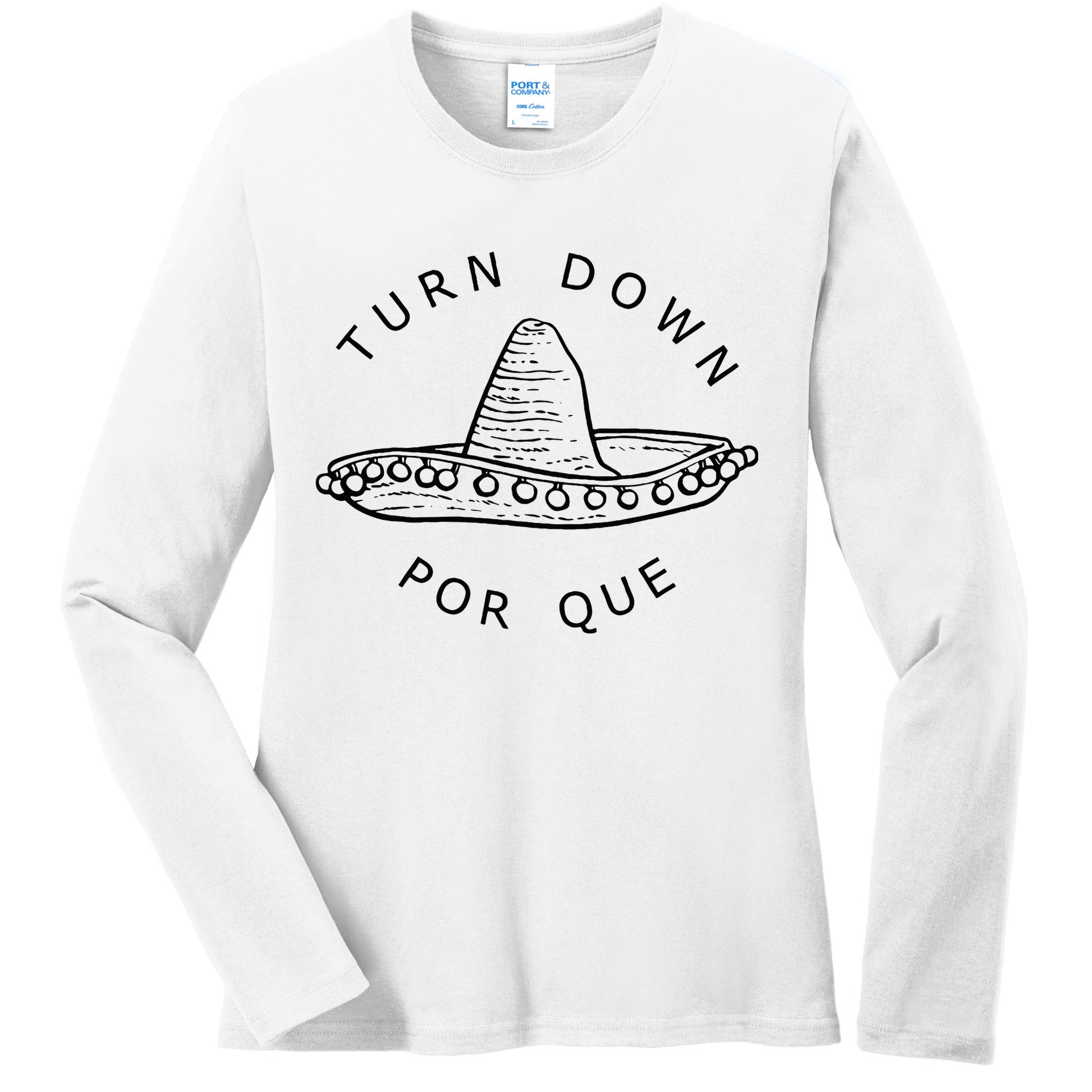Turn Down Por Que Funny Cinco Mayo Mexican Fiesta Man Women Ladies Long Sleeve Shirt