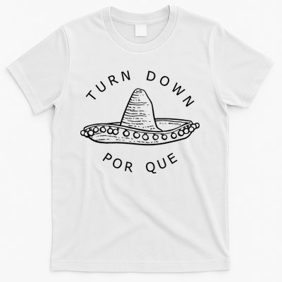 Turn Down Por Que Funny Cinco Mayo Mexican Fiesta T-Shirt
