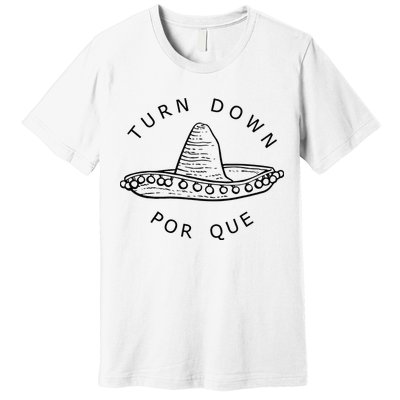 Turn Down Por Que Funny Cinco Mayo Mexican Fiesta Premium T-Shirt