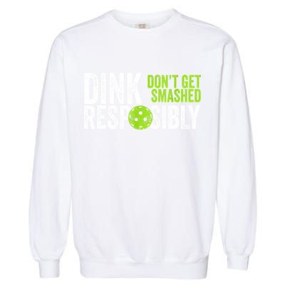 Team Dink Responsibly Dont Get Smashes Funny Pickleball Gift Garment-Dyed Sweatshirt
