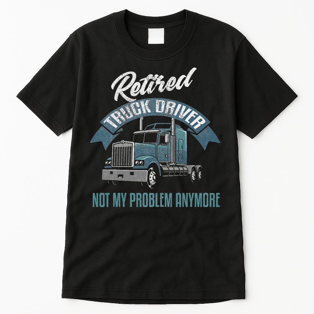 Truck Driver Retirement Funny Retired Trucker Gift Tall T-Shirt