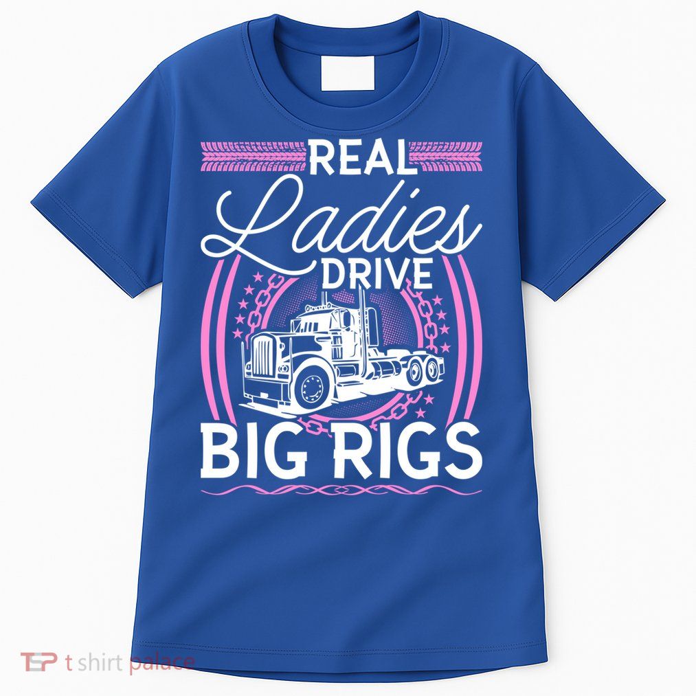 Truck Driver Real Ladies Drive Big Rigs Trucker Great Gift Tall T-Shirt