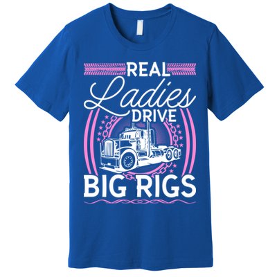 Truck Driver Real Ladies Drive Big Rigs Trucker Great Gift Premium T-Shirt