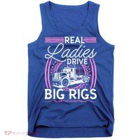 Truck Driver Real Ladies Drive Big Rigs Trucker Great Gift Tank Top