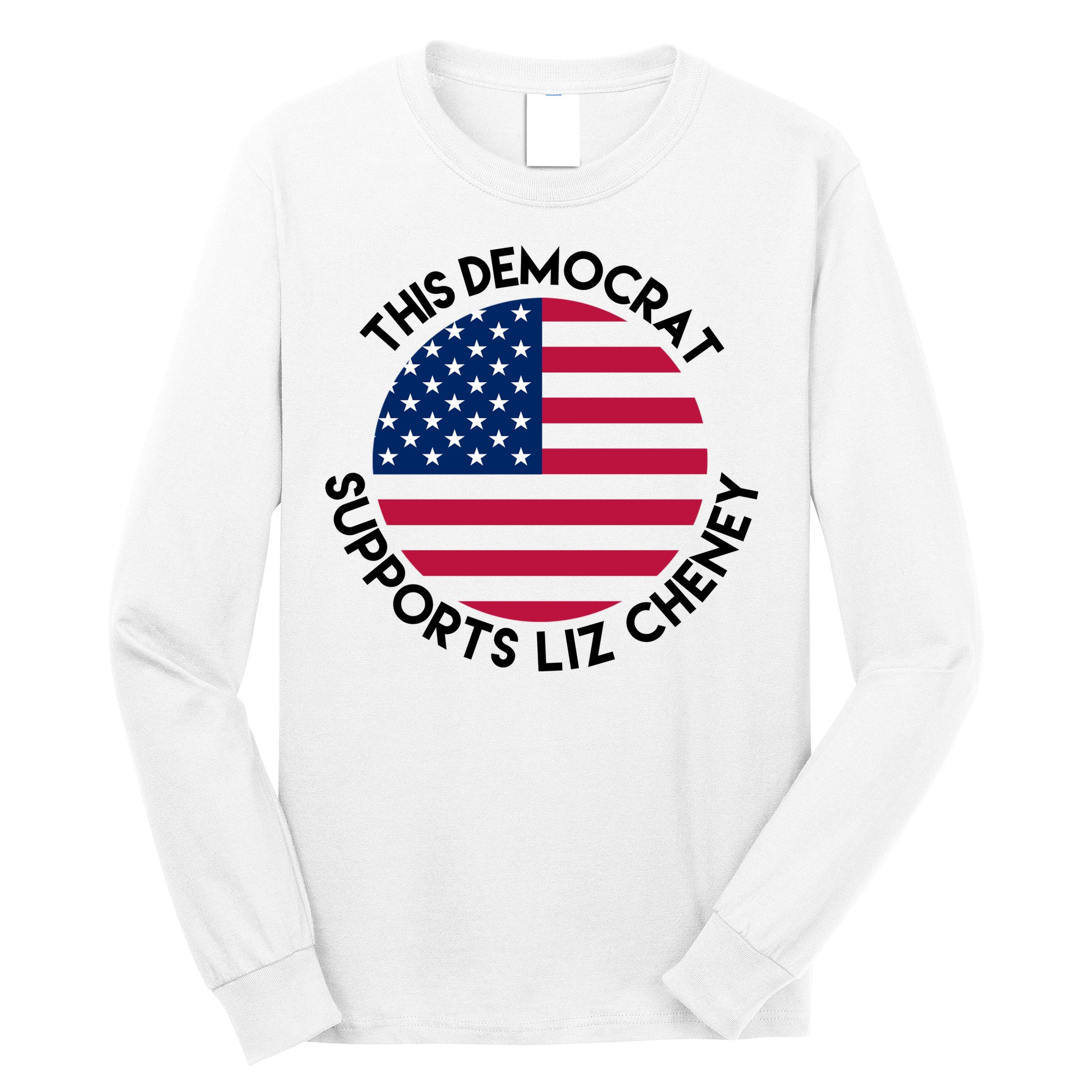 This Democrat Supports Liz Cheney Funny Election Long Sleeve Shirt