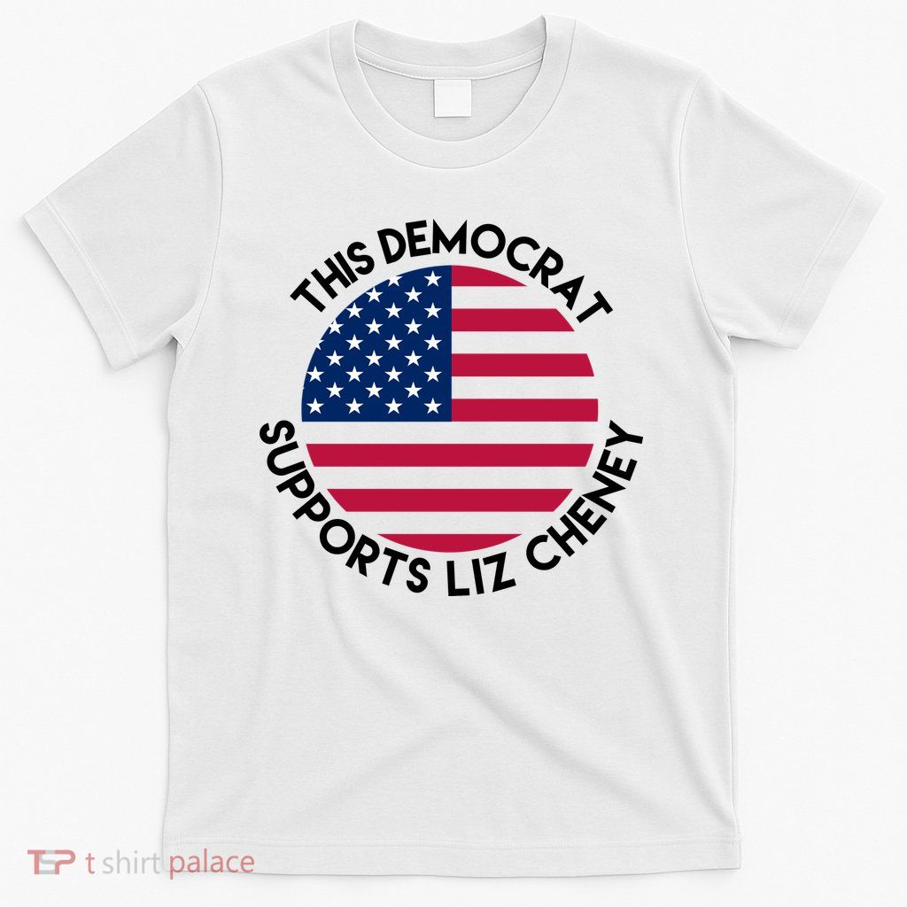 This Democrat Supports Liz Cheney Funny Election T-Shirt