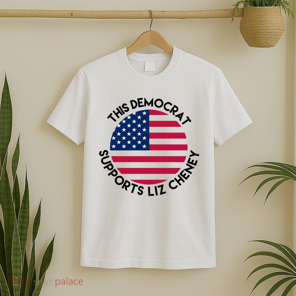 This Democrat Supports Liz Cheney Funny Election T-Shirt