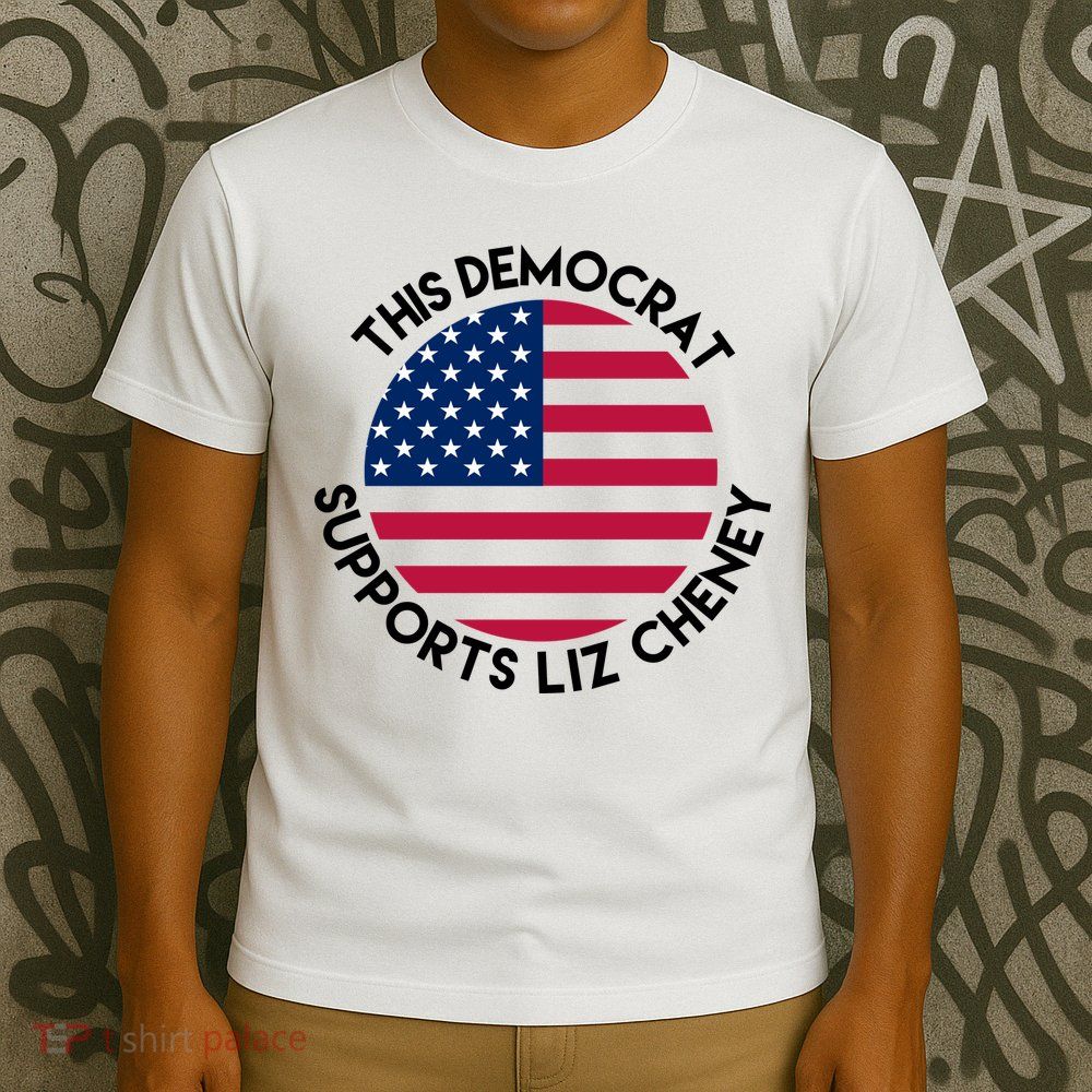This Democrat Supports Liz Cheney Funny Election T-Shirt