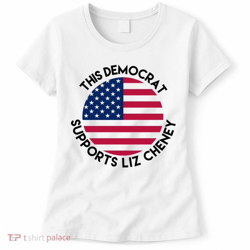 This Democrat Supports Liz Cheney Funny Election Women's T-Shirt