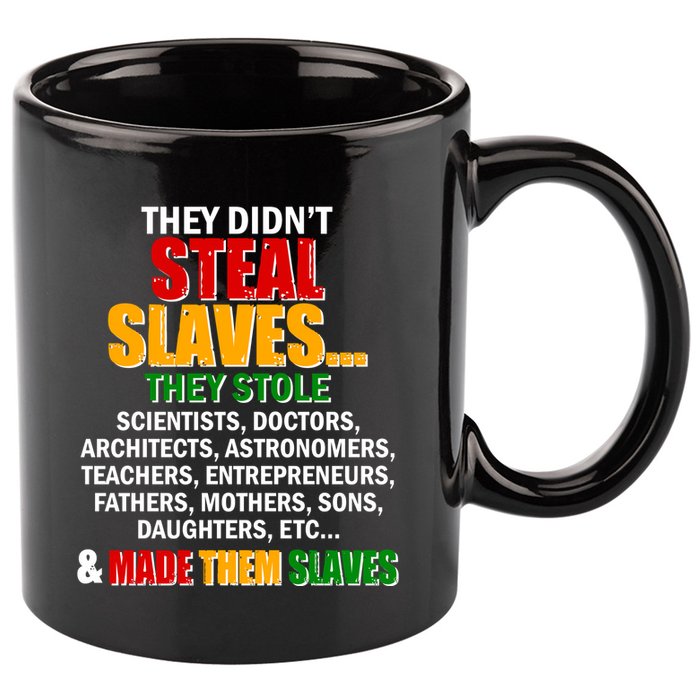 They Didnt Steal Slaves Black History Month 11oz C Handle Ceramic Mug