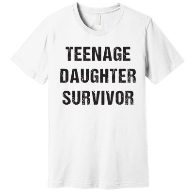 Teenage Daughter Survivor Parenting Quote Fathers Day Premium T-Shirt