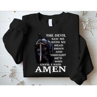 The Devil Saw Me With My Head Down And Thought He'd Won Until I Said Amen Sweatshirt
