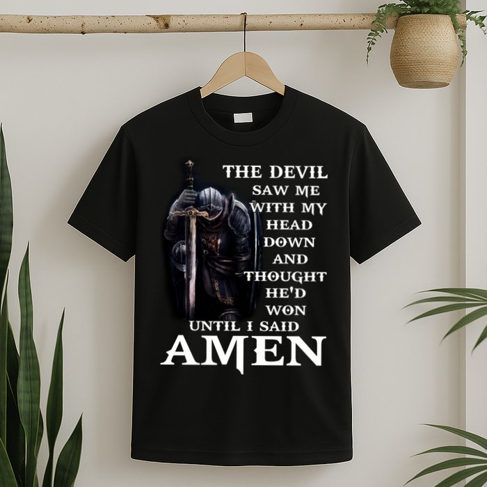 The Devil Saw Me With My Head Down And Thought He'd Won Until I Said Amen T-Shirt