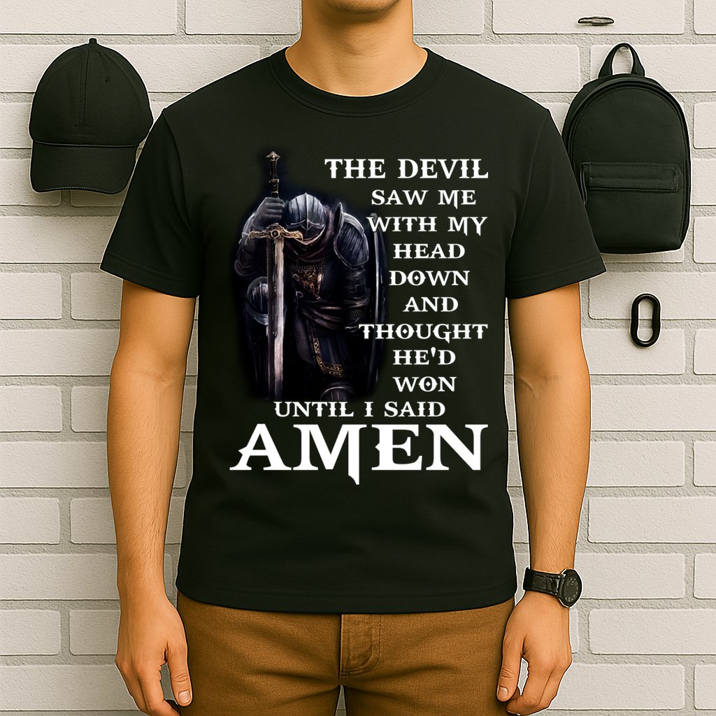 The Devil Saw Me With My Head Down And Thought He'd Won Until I Said Amen T-Shirt