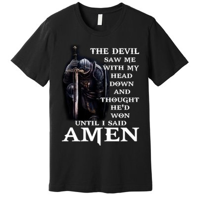 The Devil Saw Me With My Head Down And Thought He'd Won Until I Said Amen Premium T-Shirt