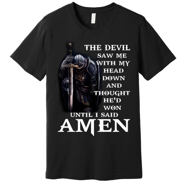 The Devil Saw Me With My Head Down And Thought He'd Won Until I Said Amen Premium T-Shirt