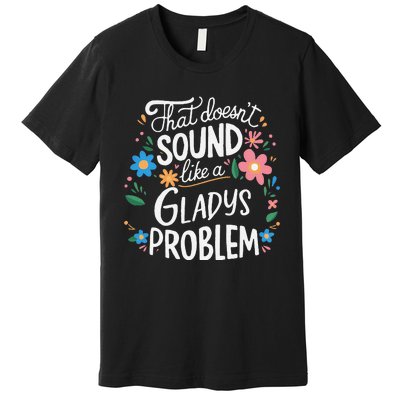 Thats DoensT Sound Like A Gladys Problem Premium T-Shirt