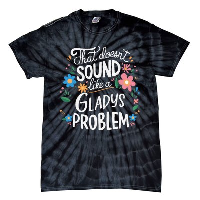 Thats DoensT Sound Like A Gladys Problem Tie-Dye T-Shirt