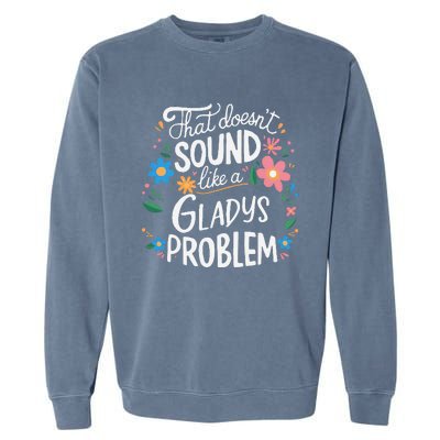 Thats DoensT Sound Like A Gladys Problem Garment-Dyed Sweatshirt