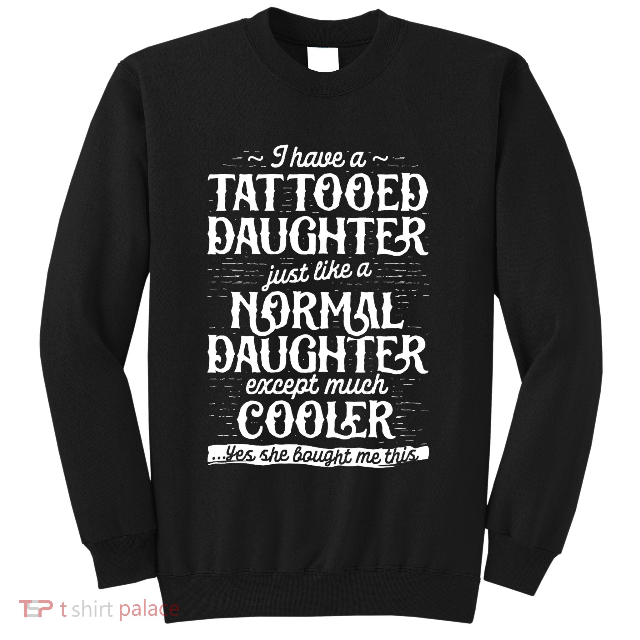 Tattooed Daughter Tattoo Fathers Day Dad Funny Gifts Sweatshirt