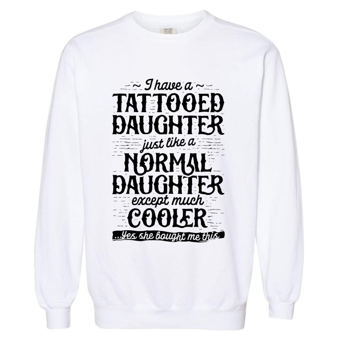 Tattooed Daughter Tattoo Fathers Day Dad Funny Gifts Garment-Dyed Sweatshirt