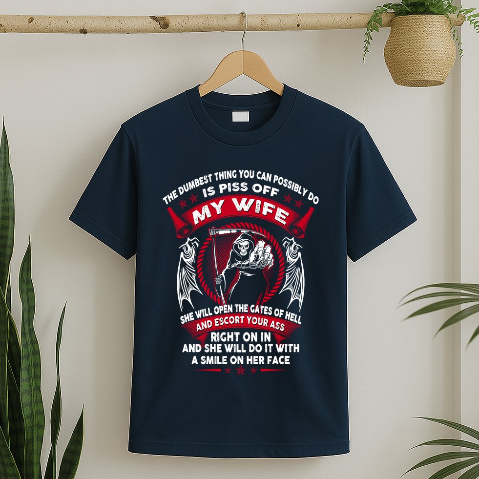 The Dumbest Thing You Can Possibly Do Is Piss Off My Wife T-Shirt