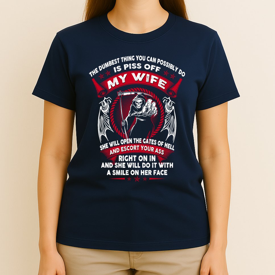 The Dumbest Thing You Can Possibly Do Is Piss Off My Wife T-Shirt