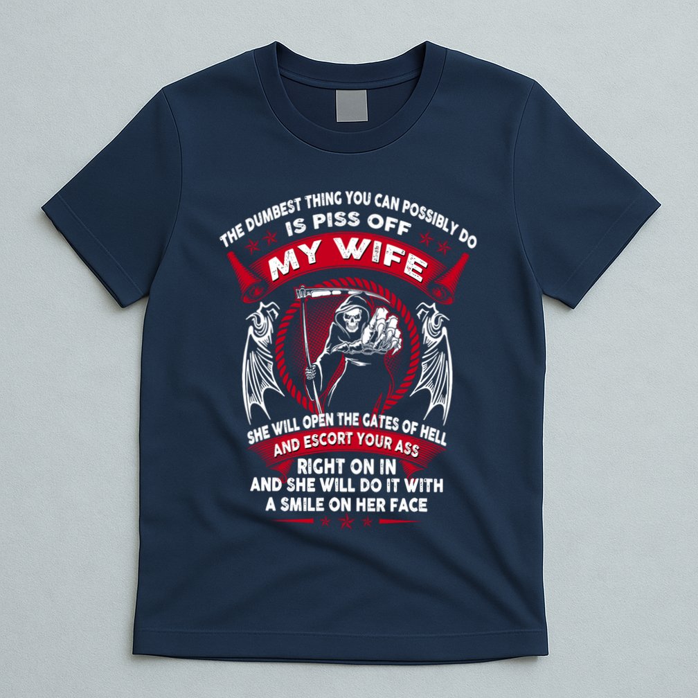 The Dumbest Thing You Can Possibly Do Is Piss Off My Wife T-Shirt
