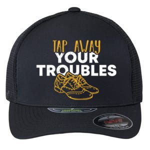 Tap Dancer Tap Away Your Troubles National Tap Dance Day Meaningful Gift Flexfit Unipanel Trucker Cap