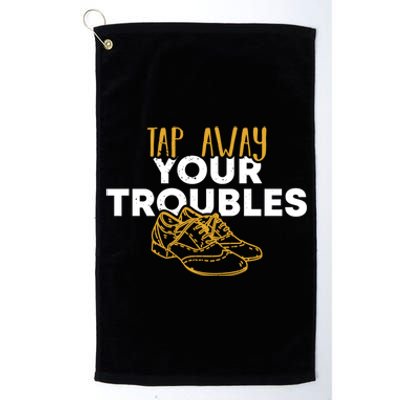 Tap Dancer Tap Away Your Troubles National Tap Dance Day Meaningful Gift Platinum Collection Golf Towel