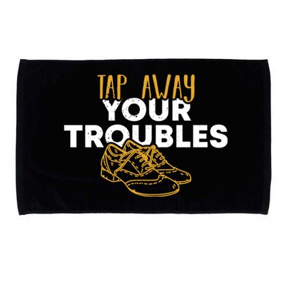 Tap Dancer Tap Away Your Troubles National Tap Dance Day Meaningful Gift Microfiber Hand Towel