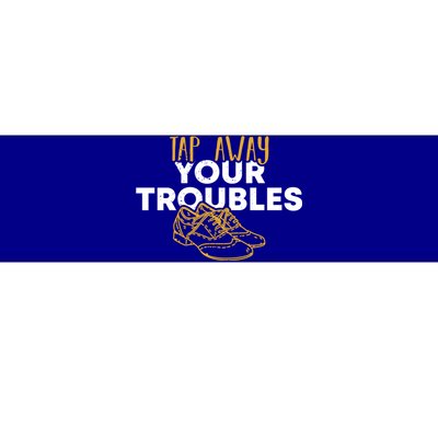 Tap Dancer Tap Away Your Troubles National Tap Dance Day Meaningful Gift Bumper Sticker