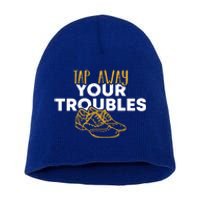 Tap Dancer Tap Away Your Troubles National Tap Dance Day Meaningful Gift Short Acrylic Beanie