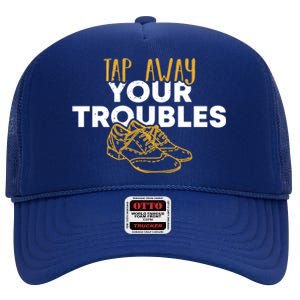 Tap Dancer Tap Away Your Troubles National Tap Dance Day Meaningful Gift High Crown Mesh Back Trucker Hat