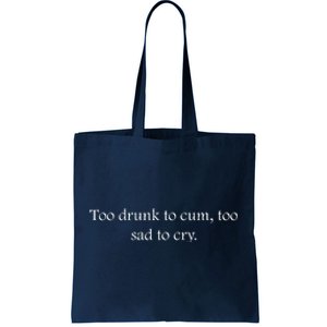 Too Drunk To Cum Too Sad To Cry Funny Sarcastic Slogan Sunny Quote Drunk Saying Tote Bag