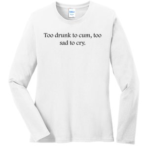 Too Drunk To Cum Too Sad To Cry Funny Sarcastic Slogan Sunny Quote Drunk Saying Ladies Long Sleeve Shirt