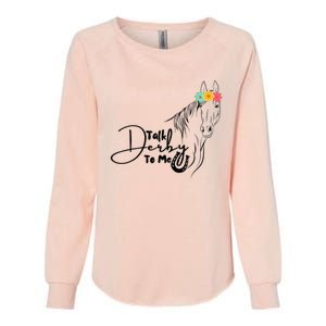 Talk Derby To Me Derby Horse Racing Funny Horse Racing Womens California Wash Sweatshirt