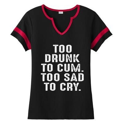 Too Drunk To Cum Too Sad To Cry Ladies Halftime Notch Neck Tee