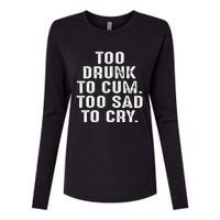 Too Drunk To Cum Too Sad To Cry Womens Cotton Relaxed Long Sleeve T-Shirt