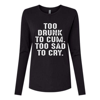 Too Drunk To Cum Too Sad To Cry Womens Cotton Relaxed Long Sleeve T-Shirt