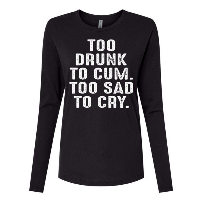 Too Drunk To Cum Too Sad To Cry Womens Cotton Relaxed Long Sleeve T-Shirt