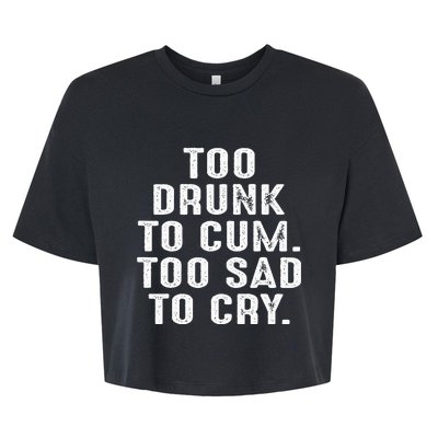 Too Drunk To Cum Too Sad To Cry Bella+Canvas Jersey Crop Tee