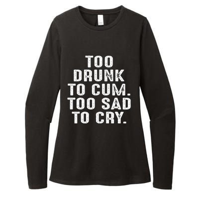 Too Drunk To Cum Too Sad To Cry Womens CVC Long Sleeve Shirt