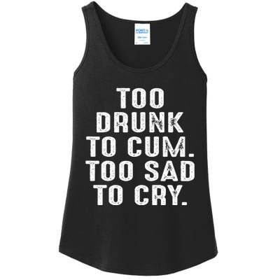 Too Drunk To Cum Too Sad To Cry Ladies Essential Tank