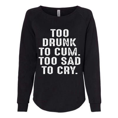 Too Drunk To Cum Too Sad To Cry Womens California Wash Sweatshirt